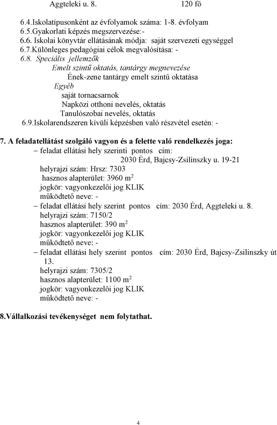 Speciális jellemzők Emelt szintű oktatás, tantárgy megnevezése Ének-zene tantárgy emelt szintű oktatása Egyéb saját tornacsarnok Napközi otthoni nevelés, oktatás Tanulószobai nevelés, oktatás 6.9.