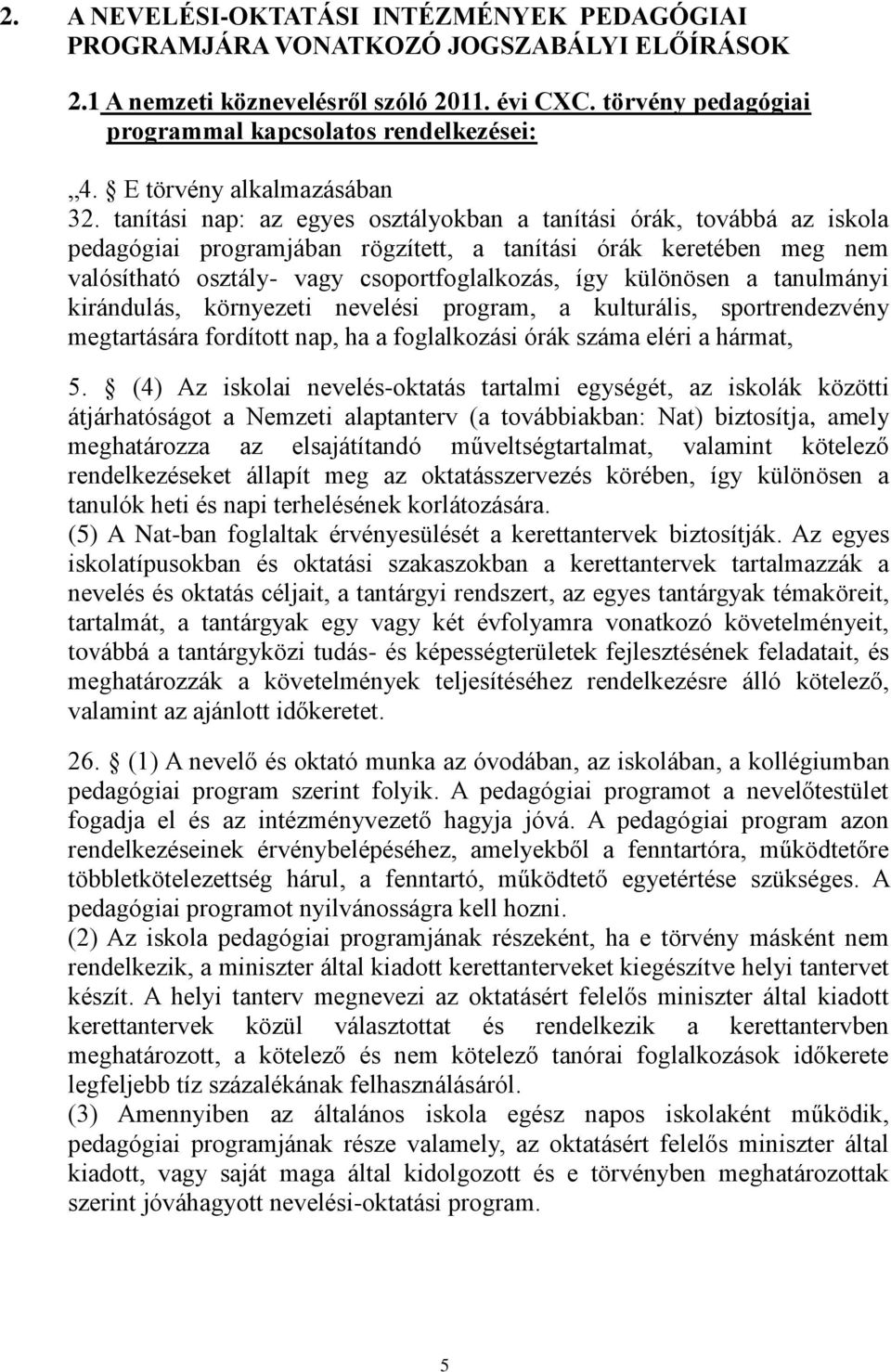 tanítási nap: az egyes osztályokban a tanítási órák, továbbá az iskola pedagógiai programjában rögzített, a tanítási órák keretében meg nem valósítható osztály- vagy csoportfoglalkozás, így különösen