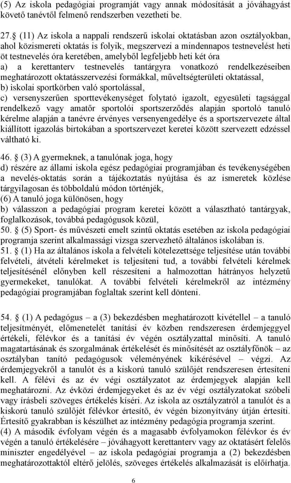 legfeljebb heti két óra a) a kerettanterv testnevelés tantárgyra vonatkozó rendelkezéseiben meghatározott oktatásszervezési formákkal, műveltségterületi oktatással, b) iskolai sportkörben való