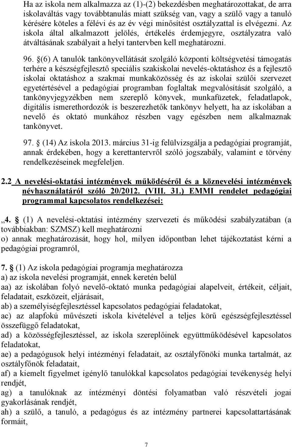(6) A tanulók tankönyvellátását szolgáló központi költségvetési támogatás terhére a készségfejlesztő speciális szakiskolai nevelés-oktatáshoz és a fejlesztő iskolai oktatáshoz a szakmai munkaközösség
