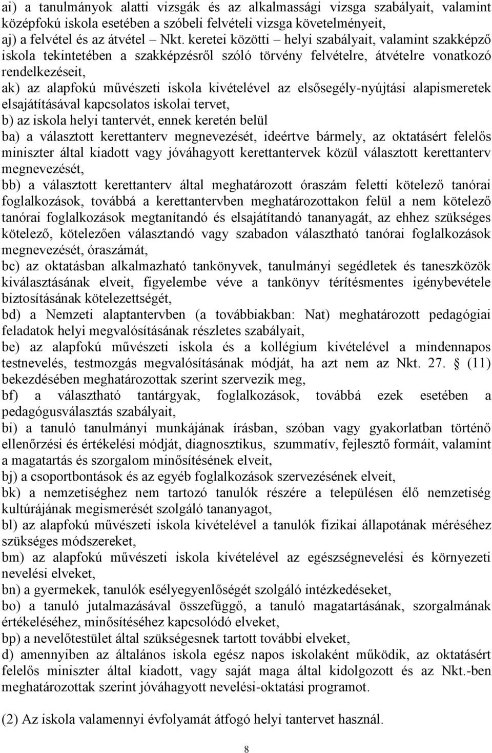 elsősegély-nyújtási alapismeretek elsajátításával kapcsolatos iskolai tervet, b) az iskola helyi tantervét, ennek keretén belül ba) a választott kerettanterv megnevezését, ideértve bármely, az