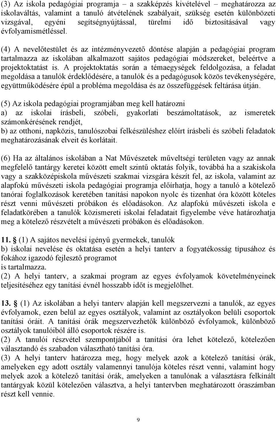 (4) A nevelőtestület és az intézményvezető döntése alapján a pedagógiai program tartalmazza az iskolában alkalmazott sajátos pedagógiai módszereket, beleértve a projektoktatást is.