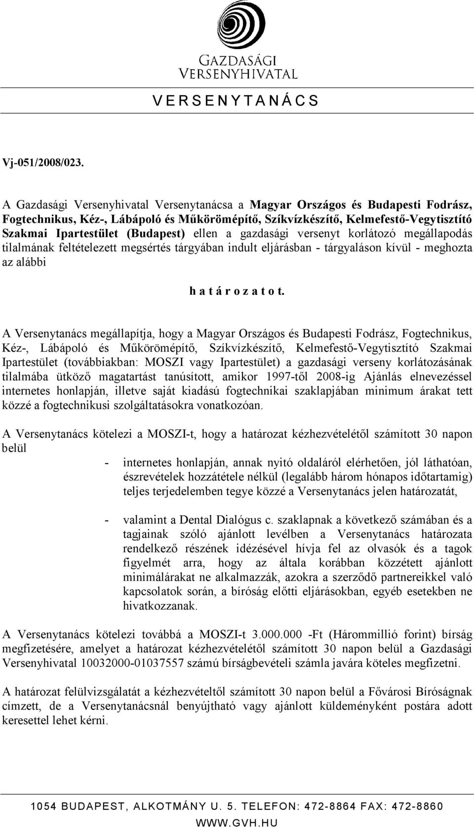ellen a gazdasági versenyt korlátozó megállapodás tilalmának feltételezett megsértés tárgyában indult eljárásban - tárgyaláson kívül - meghozta az alábbi h a t á r o z a t o t.