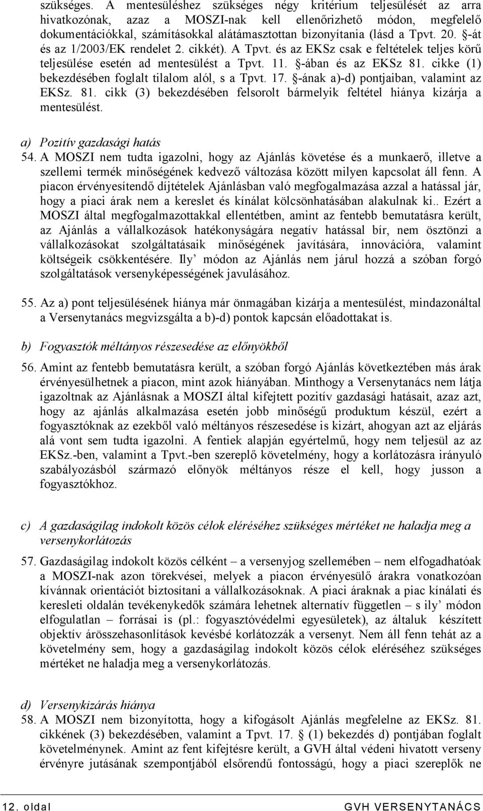Tpvt. 20. -át és az 1/2003/EK rendelet 2. cikkét). A Tpvt. és az EKSz csak e feltételek teljes körő teljesülése esetén ad mentesülést a Tpvt. 11. -ában és az EKSz 81.