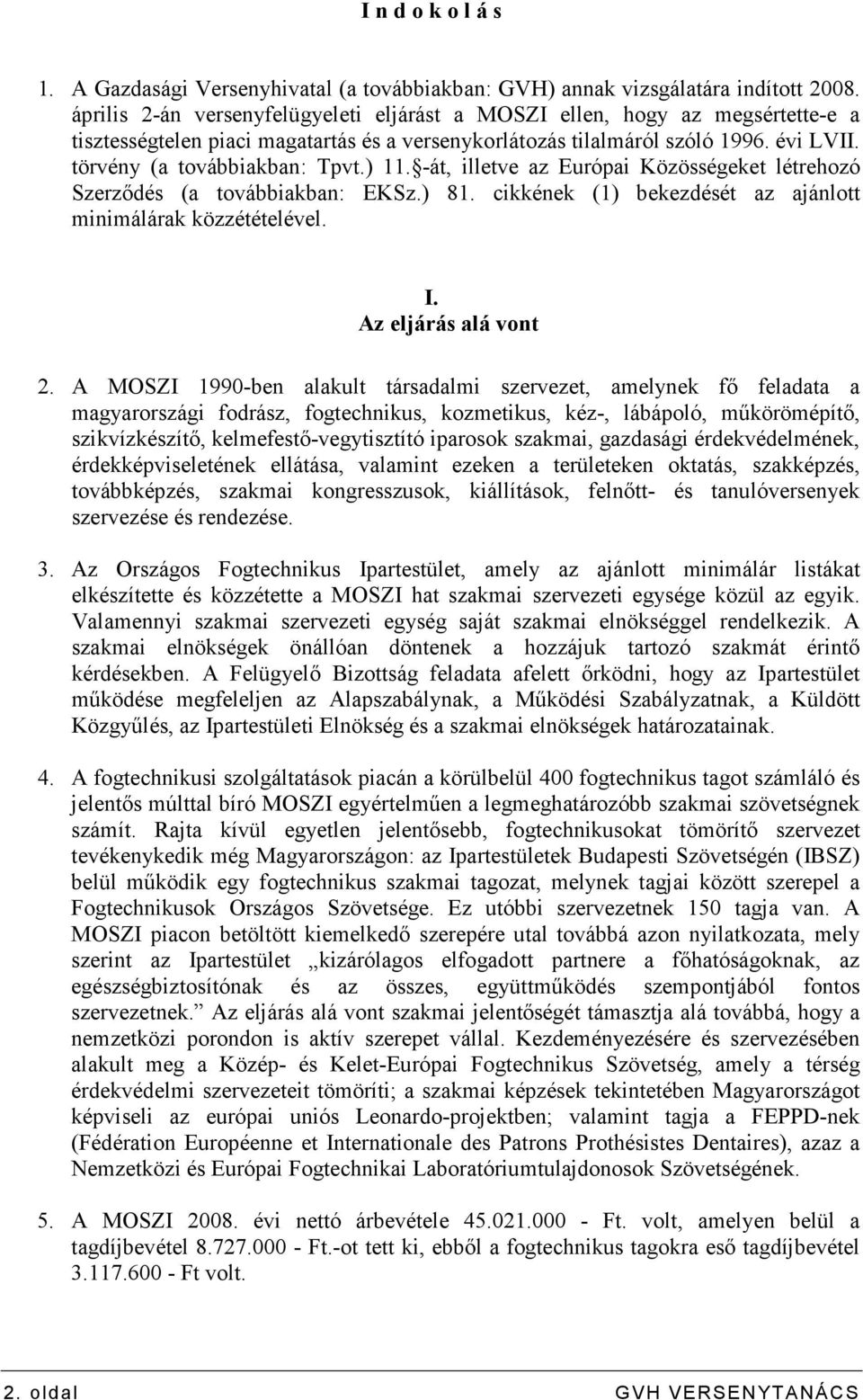 ) 11. -át, illetve az Európai Közösségeket létrehozó Szerzıdés (a továbbiakban: EKSz.) 81. cikkének (1) bekezdését az ajánlott minimálárak közzétételével. I. Az eljárás alá vont 2.