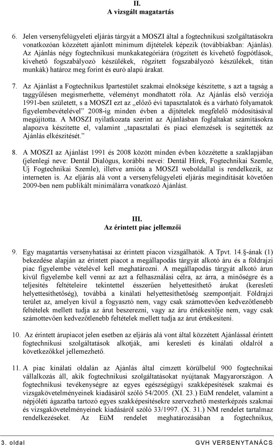 alapú árakat. 7. Az Ajánlást a Fogtechnikus Ipartestület szakmai elnöksége készítette, s azt a tagság a taggyőlésen megismerhette, véleményt mondhatott róla.