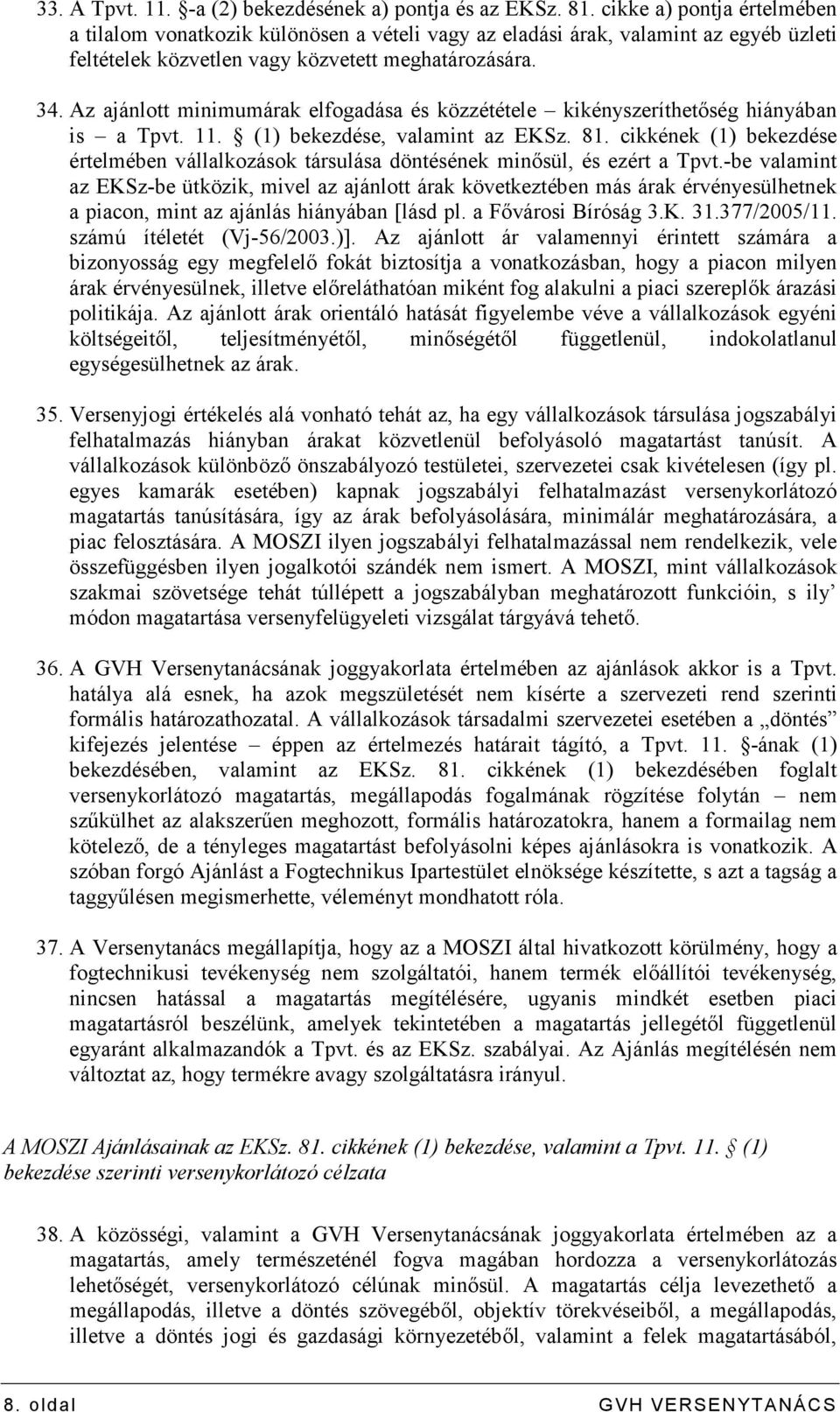 Az ajánlott minimumárak elfogadása és közzététele kikényszeríthetıség hiányában is a Tpvt. 11. (1) bekezdése, valamint az EKSz. 81.