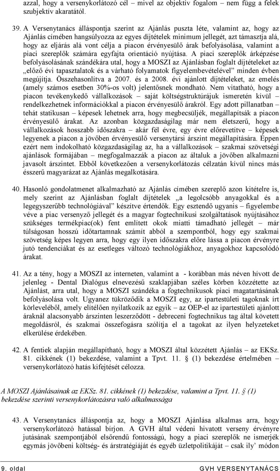 piacon érvényesülı árak befolyásolása, valamint a piaci szereplık számára egyfajta orientáció nyújtása.