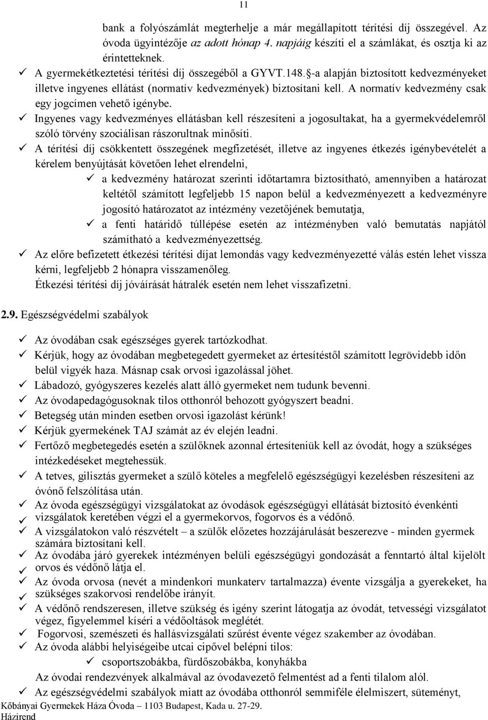 A normatív kedvezmény csak egy jogcímen vehető igénybe. Ingyenes vagy kedvezményes ellátásban kell részesíteni a jogosultakat, ha a gyermekvédelemről szóló törvény szociálisan rászorultnak minősíti.