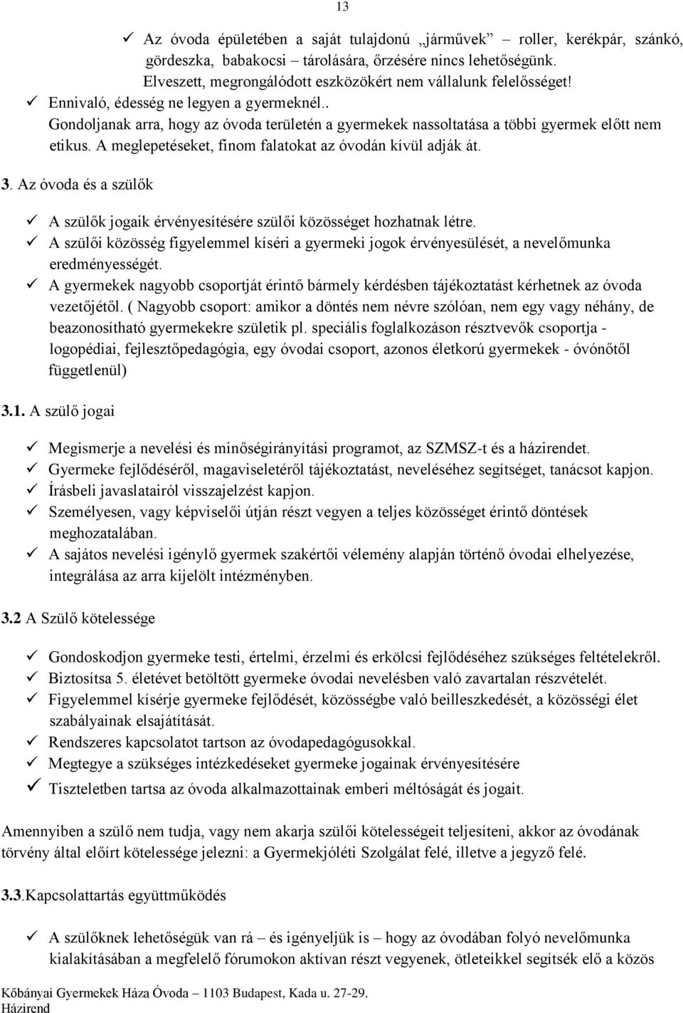 . Gondoljanak arra, hogy az óvoda területén a gyermekek nassoltatása a többi gyermek előtt nem etikus. A meglepetéseket, finom falatokat az óvodán kívül adják át. 3.