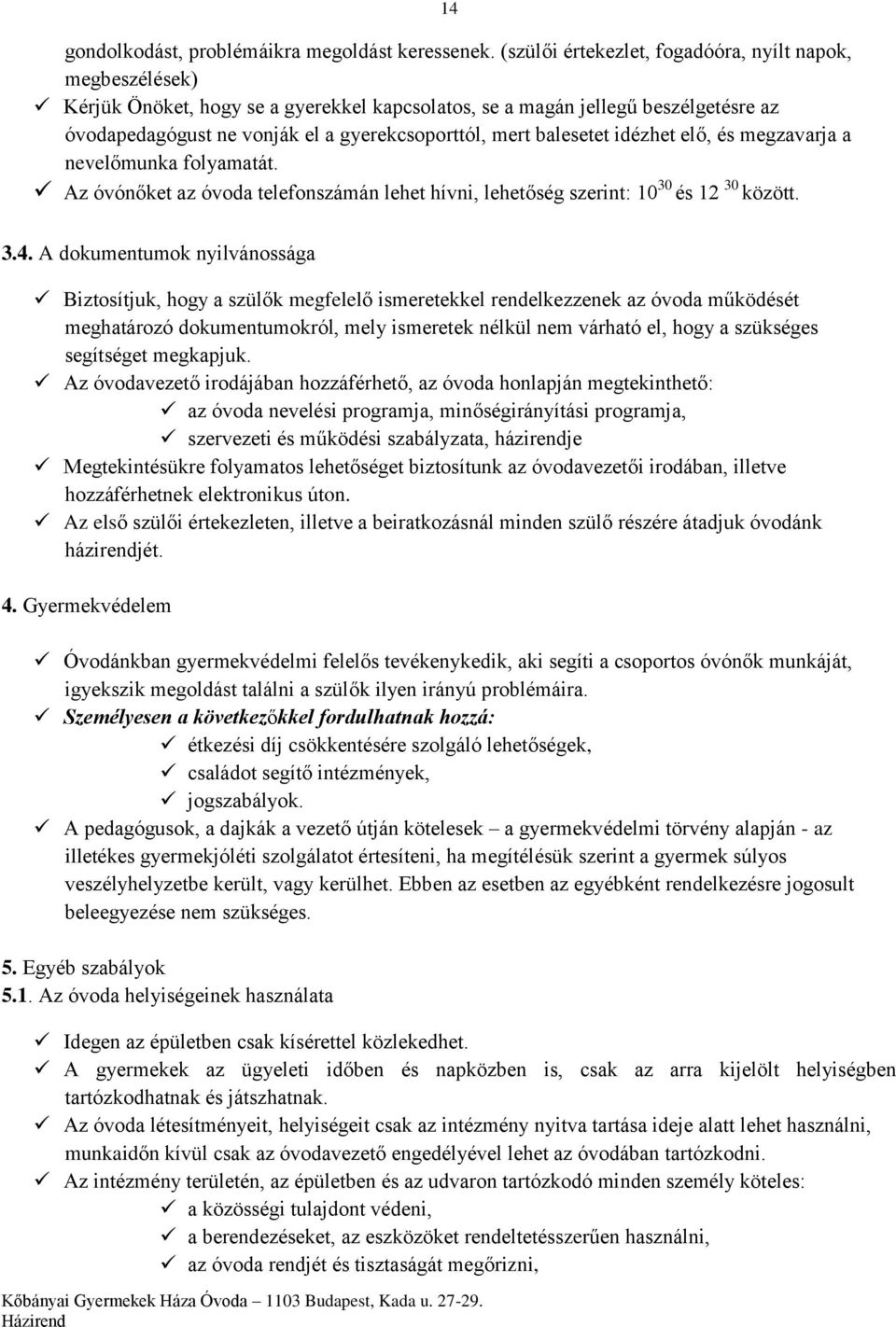 balesetet idézhet elő, és megzavarja a nevelőmunka folyamatát. Az óvónőket az óvoda telefonszámán lehet hívni, lehetőség szerint: 10 30 és 12 30 között. 3.4.