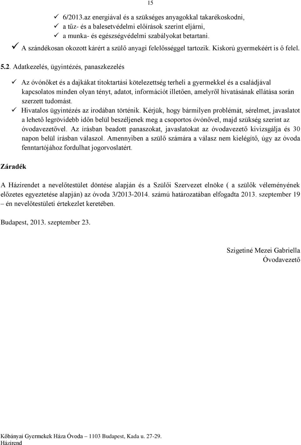 Adatkezelés, ügyintézés, panaszkezelés Az óvónőket és a dajkákat titoktartási kötelezettség terheli a gyermekkel és a családjával kapcsolatos minden olyan tényt, adatot, információt illetően,