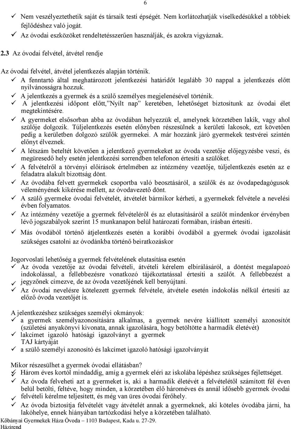 A fenntartó által meghatározott jelentkezési határidőt legalább 30 nappal a jelentkezés előtt nyilvánosságra hozzuk. A jelentkezés a gyermek és a szülő személyes megjelenésével történik.