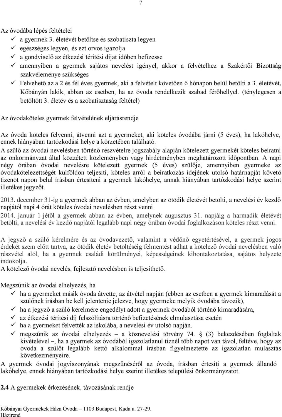 felvételhez a Szakértői Bizottság szakvéleménye szükséges Felvehető az a 2 és fél éves gyermek, aki a felvételt követően 6 hónapon belül betölti a 3.