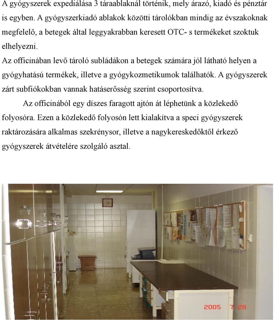Az officinában levő tároló subládákon a betegek számára jól látható helyen a gyógyhatású termékek, illetve a gyógykozmetikumok találhatók.