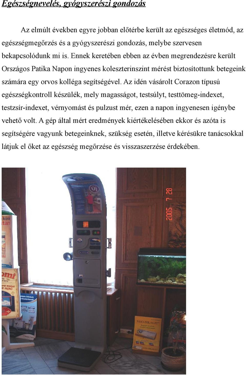 Az idén vásárolt Corazon típusú egészségkontroll készülék, mely magasságot, testsúlyt, testtömeg-indexet, testzsír-indexet, vérnyomást és pulzust mér, ezen a napon ingyenesen igénybe vehető