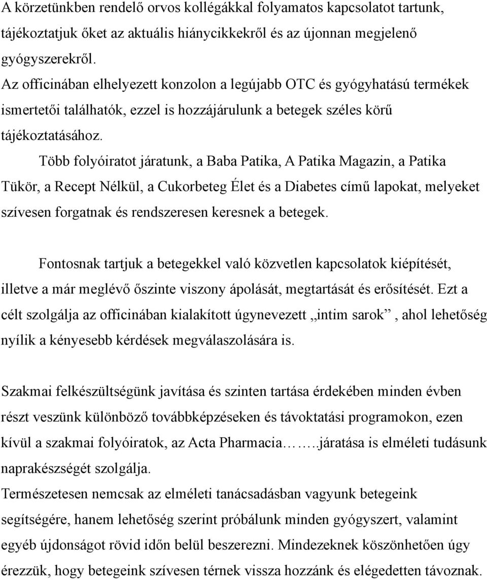 Több folyóiratot járatunk, a Baba Patika, A Patika Magazin, a Patika Tükör, a Recept Nélkül, a Cukorbeteg Élet és a Diabetes című lapokat, melyeket szívesen forgatnak és rendszeresen keresnek a