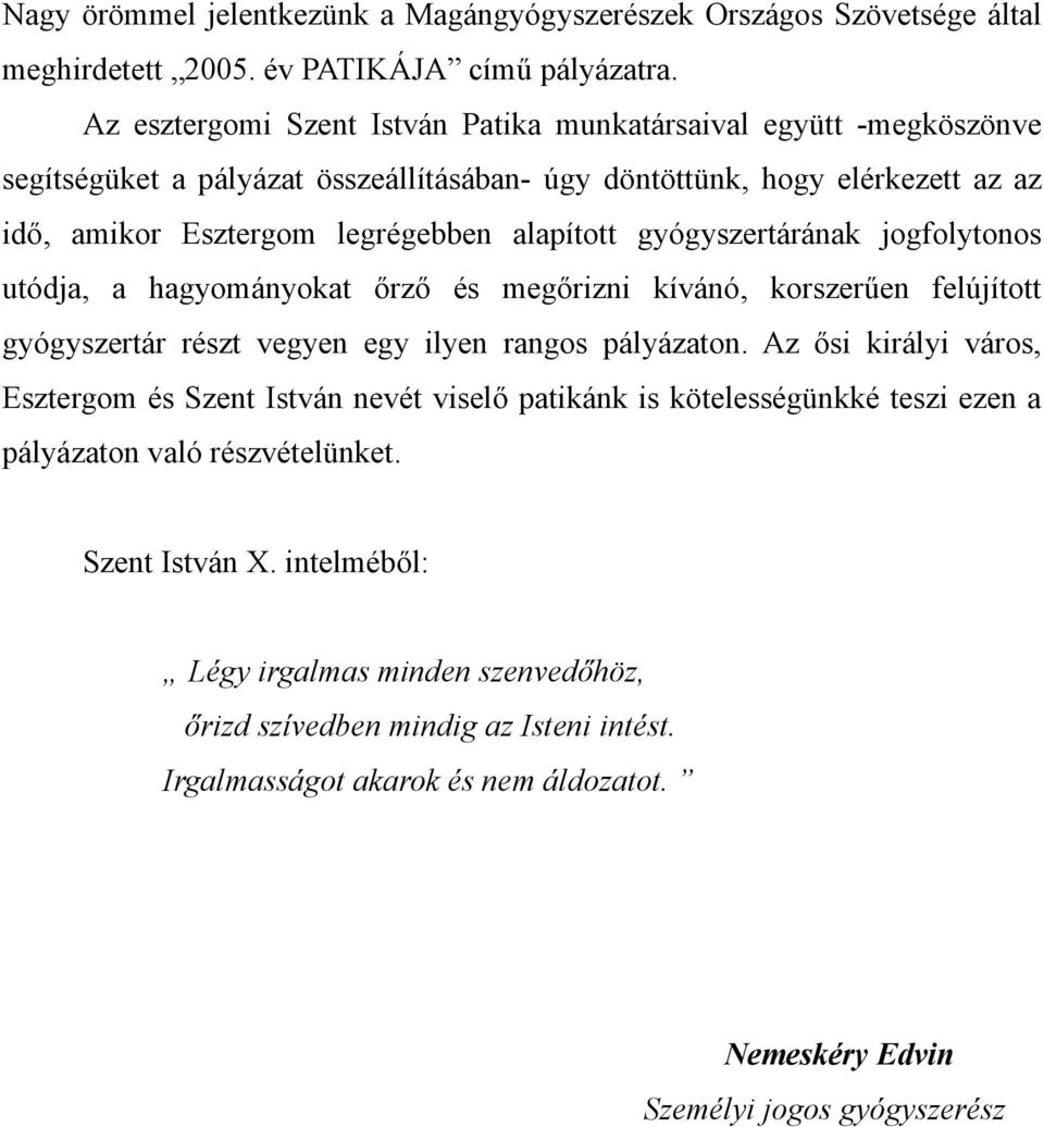 gyógyszertárának jogfolytonos utódja, a hagyományokat őrző és megőrizni kívánó, korszerűen felújított gyógyszertár részt vegyen egy ilyen rangos pályázaton.