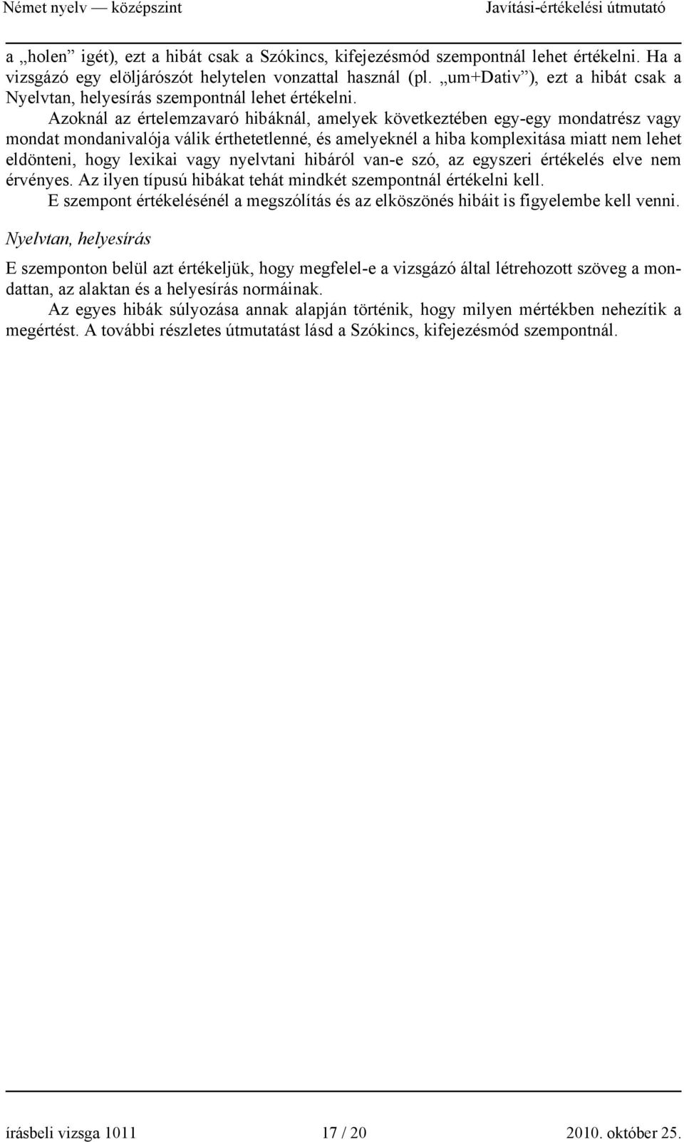 Azoknál az értelemzavaró hibáknál, amelyek következtében egy-egy mondatrész vagy mondat mondanivalója válik érthetetlenné, és amelyeknél a hiba komplexitása miatt nem lehet eldönteni, hogy lexikai