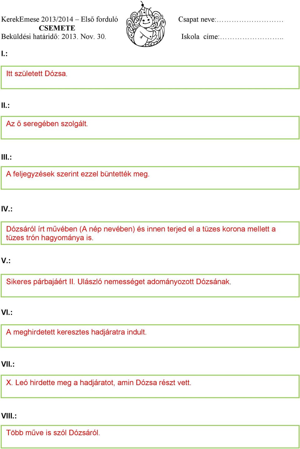 hagyománya is. V.: Sikeres párbajáért. Ulászló nemességet adományozott Dózsának. V.: A meghirdetett keresztes hadjáratra indult.