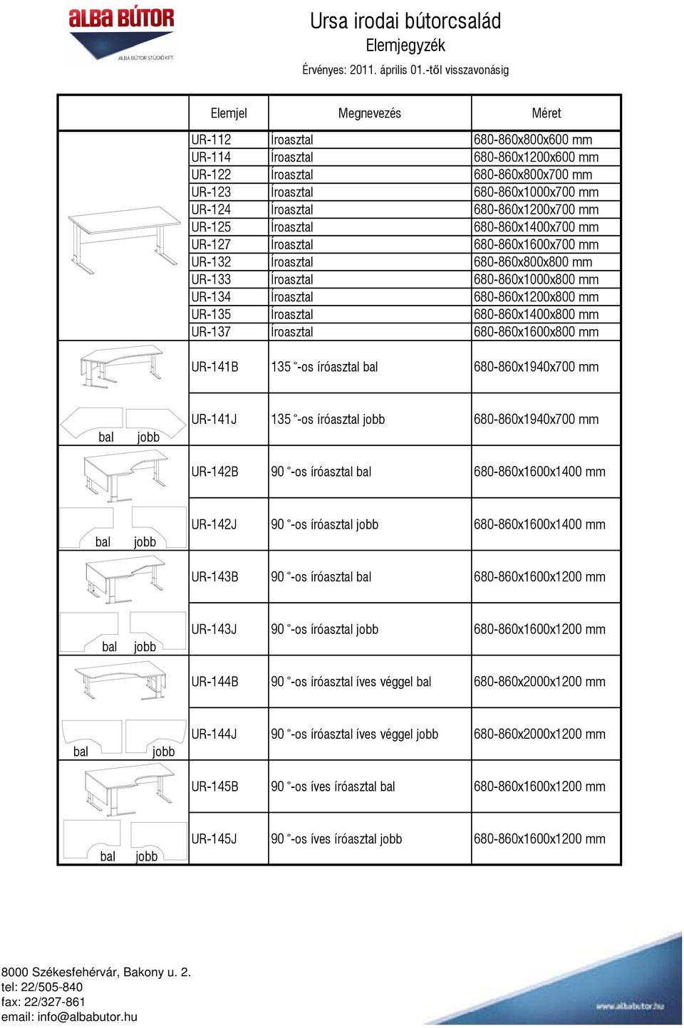 Íroasztal 680-860x1200x700 mm UR-125 Íroasztal 680-860x1400x700 mm UR-127 Íroasztal 680-860x1600x700 mm UR-132 Íroasztal 680-860x800x800 mm UR-133 Íroasztal 680-860x1000x800 mm UR-134 Íroasztal