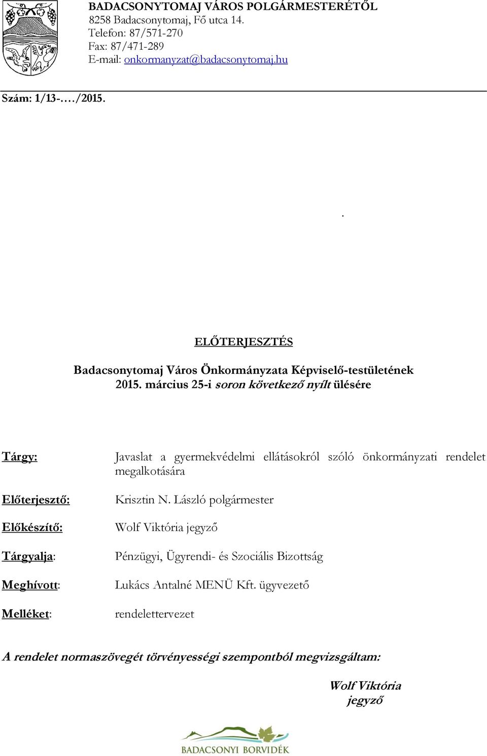 március 25-i soron következő nyílt ülésére Tárgy: Előterjesztő: Előkészítő: Tárgyalja: Meghívott: Melléket: Javaslat a gyermekvédelmi ellátásokról szóló önkormányzati