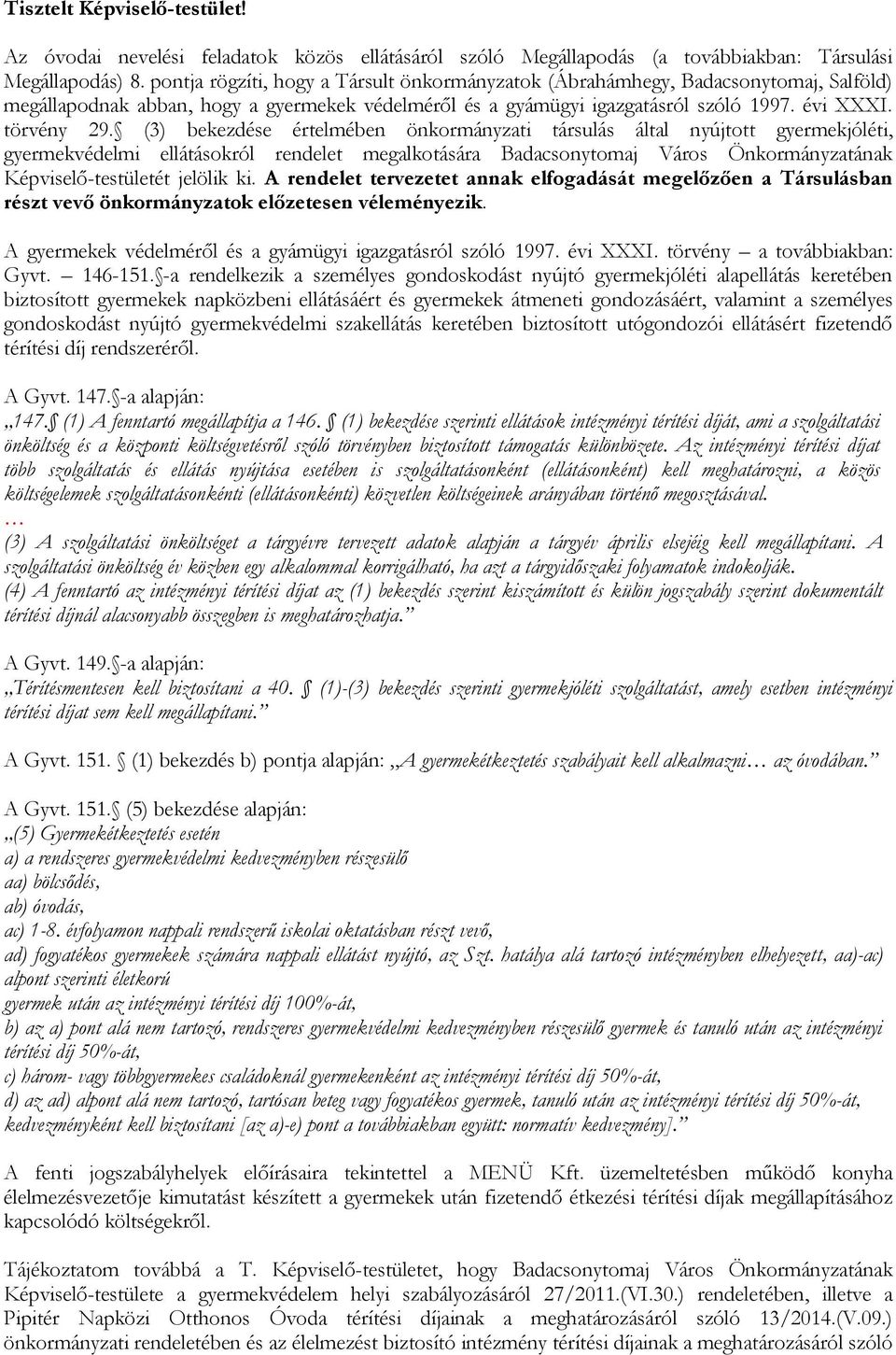 (3) bekezdése értelmében önkormányzati társulás által nyújtott gyermekjóléti, gyermekvédelmi ellátásokról rendelet megalkotására Badacsonytomaj Város Önkormányzatának Képviselő-testületét jelölik ki.