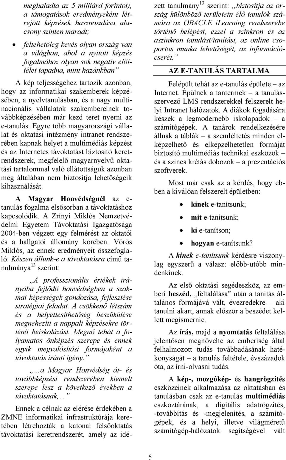 vállalatok szakembereinek továbbképzésében már kezd teret nyerni az e-tanulás.