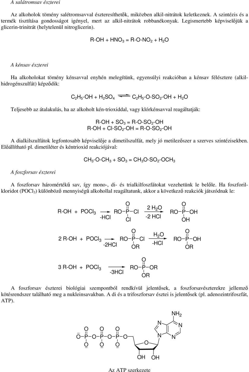-H + HN 3 = --N 2 + H 2 A kénsav észterei Ha alkoholokat tömény kénsavval enyhén melegítünk, egyensúlyi reakcióban a kénsav félésztere (alkilhidrogénszulfát) képződik: 2 H 5 -H + H 2 S 4 2 H 5 --S 2