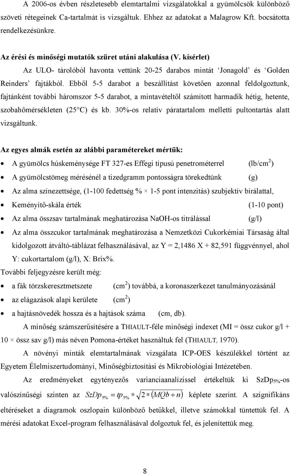 Eől 5-5 drot eszállítást követően zonnl feldolgoztunk, fjtánként továi háromszor 5-5 drot, mintvételtől számított hrmdik hétig, hetente, szohőmérsékleten (25 C) és k.