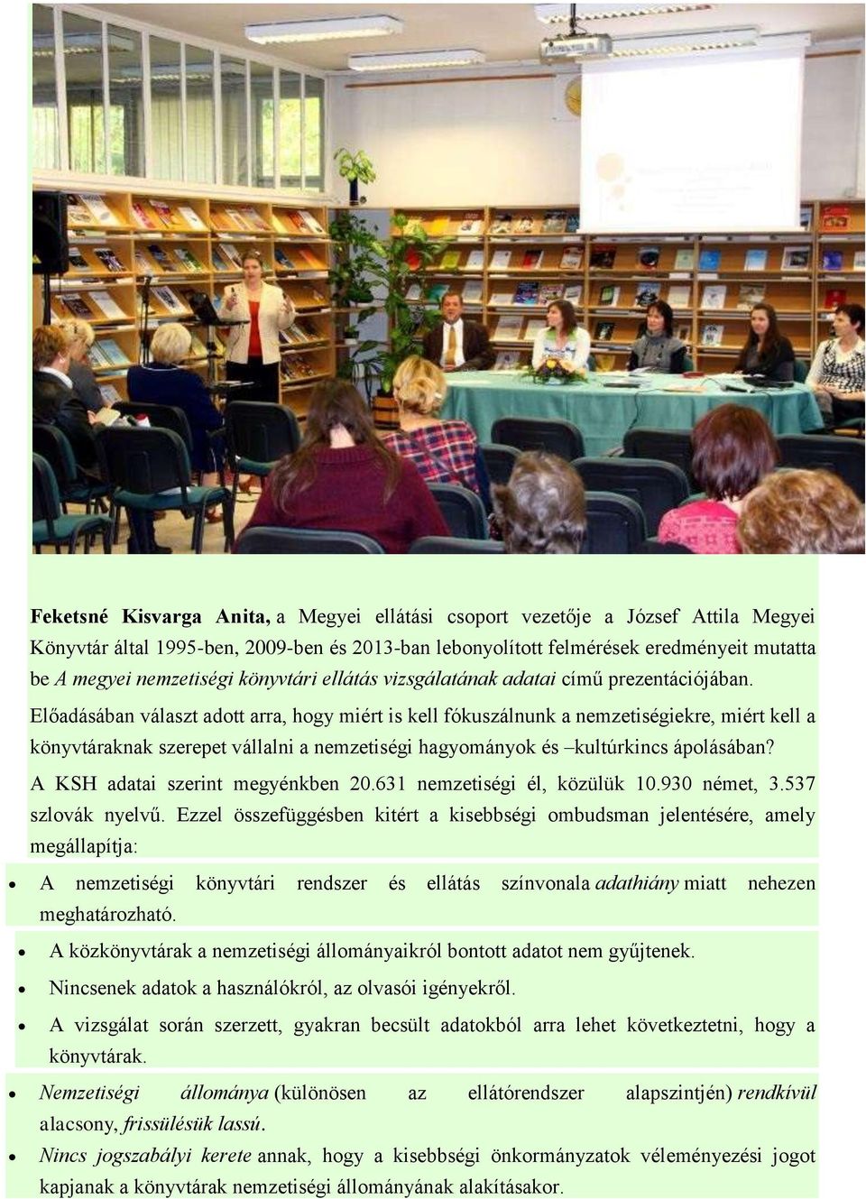 Előadásában választ adott arra, hogy miért is kell fókuszálnunk a nemzetiségiekre, miért kell a könyvtáraknak szerepet vállalni a nemzetiségi hagyományok és kultúrkincs ápolásában?