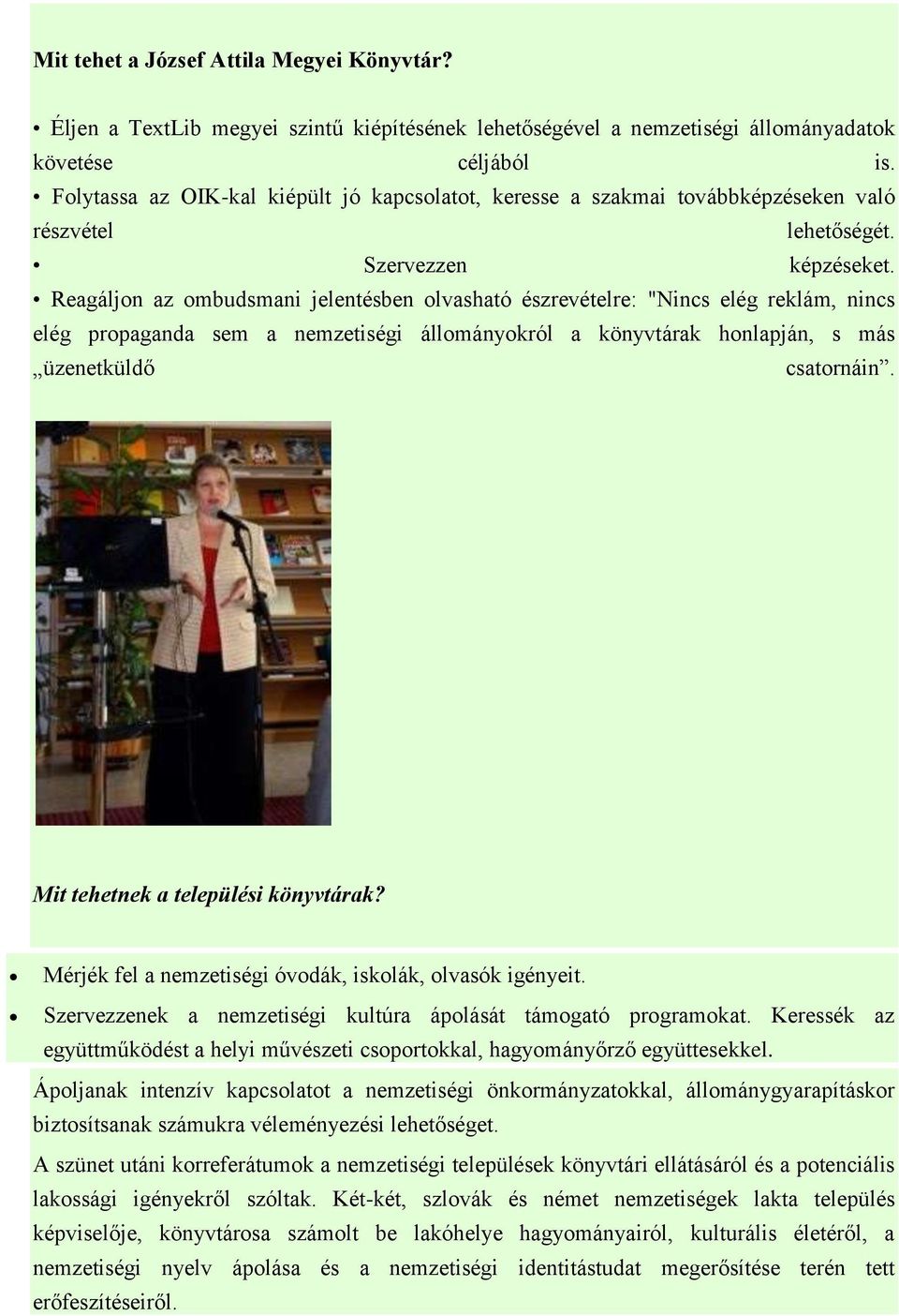 Reagáljon az ombudsmani jelentésben olvasható észrevételre: "Nincs elég reklám, nincs elég propaganda sem a nemzetiségi állományokról a könyvtárak honlapján, s más üzenetküldő csatornáin.