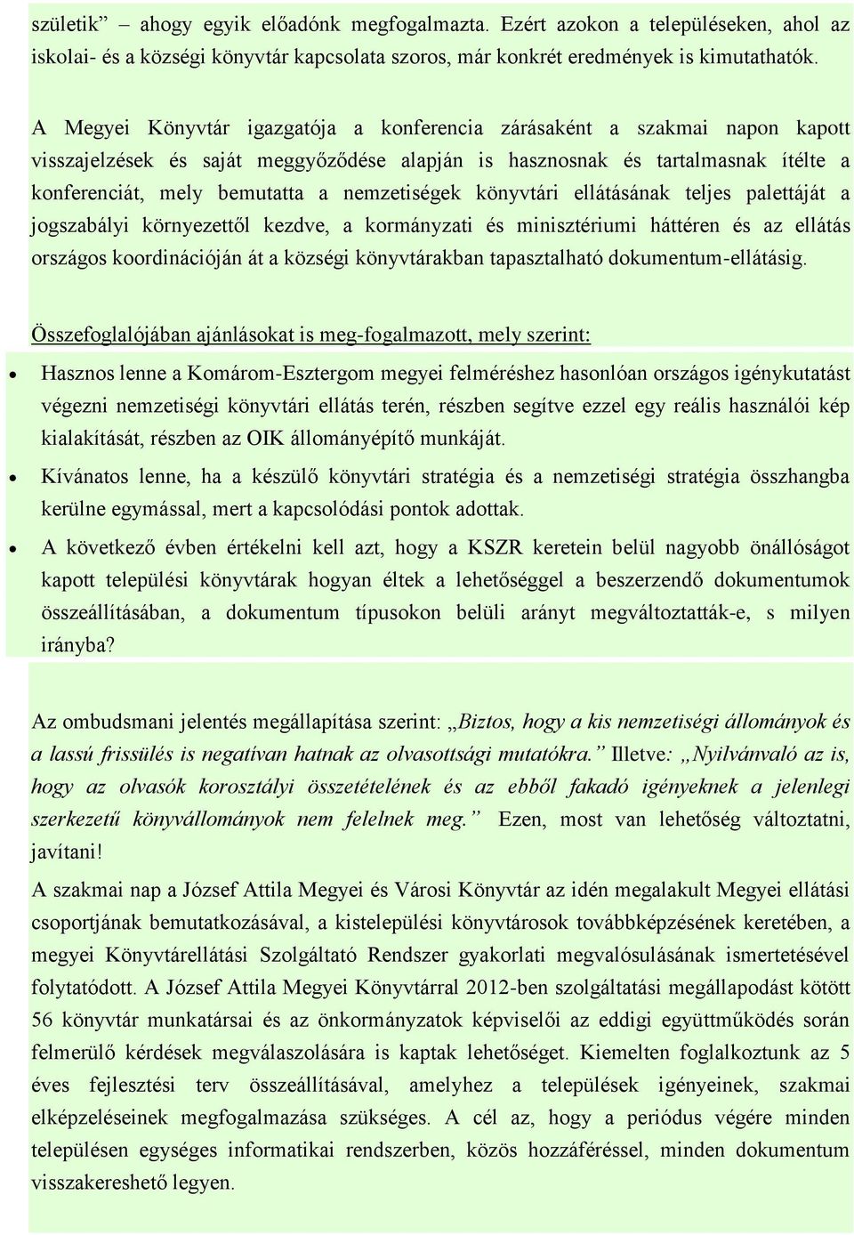 nemzetiségek könyvtári ellátásának teljes palettáját a jogszabályi környezettől kezdve, a kormányzati és minisztériumi háttéren és az ellátás országos koordinációján át a községi könyvtárakban