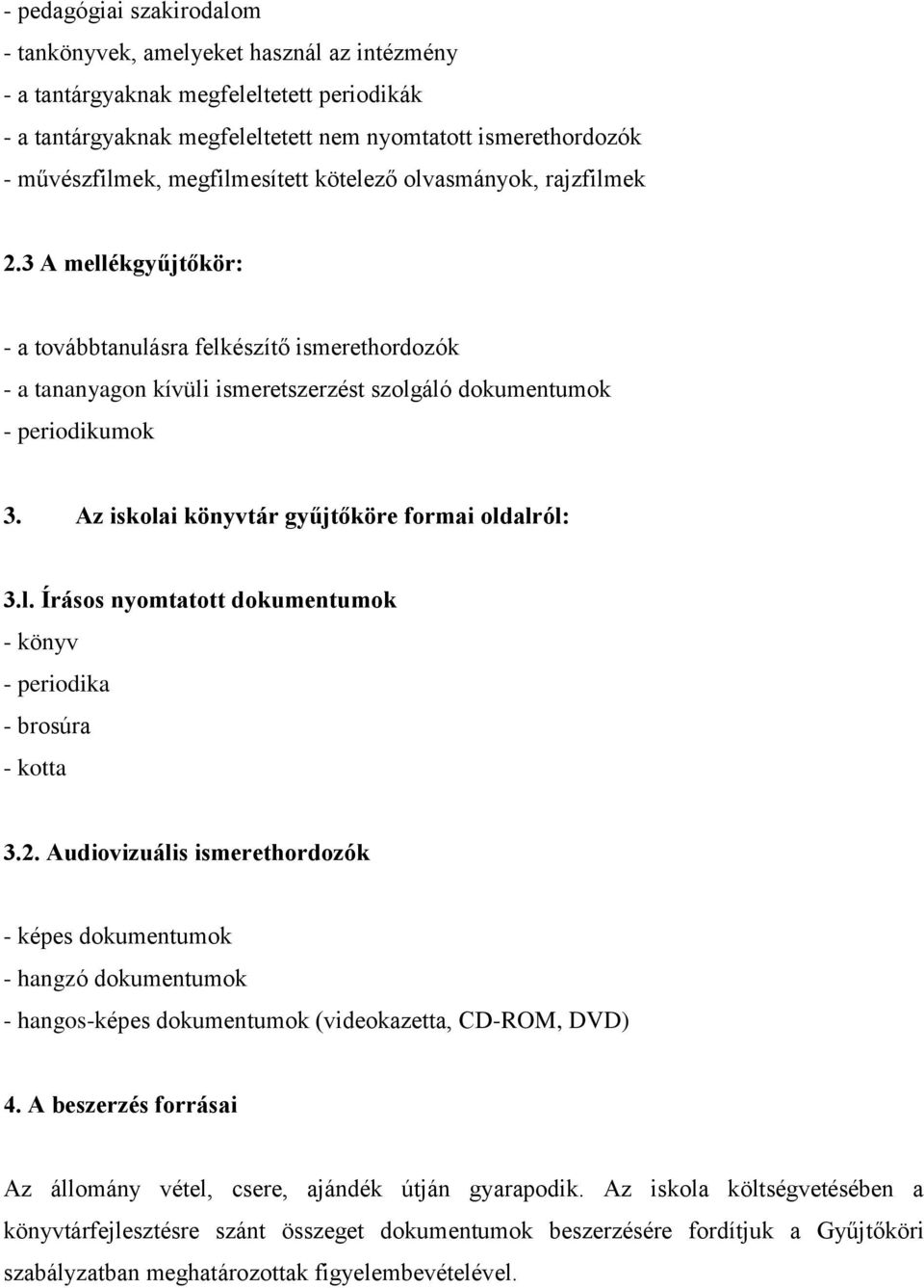 Az iskolai könyvtár gyűjtőköre formai oldalról: 3.l. Írásos nyomtatott dokumentumok - könyv - periodika - brosúra - kotta 3.2.