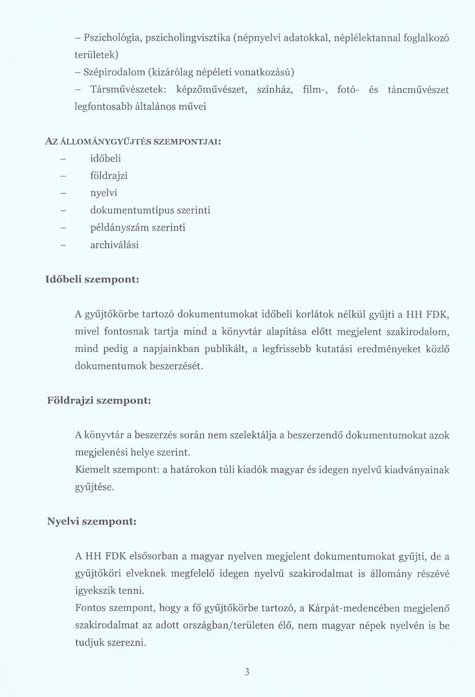 gyűjtőkörbe tartozó dokumentumokat időbeli korlátok nélkül gyűjti a Ilii FDK, mivel fontosnak tartja mind a könyvtár alapítása előtt megjelent szakirodalom, mind pedig a napjainkban publikált, a