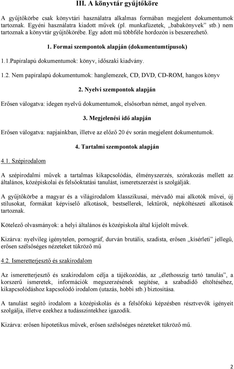 Nem papíralapú dokumentumok: hanglemezek, CD, DVD, CD-ROM, hangos könyv 2. Nyelvi szempontok alapján Erősen válogatva: idegen nyelvű dokumentumok, elsősorban német, angol nyelven. 3.