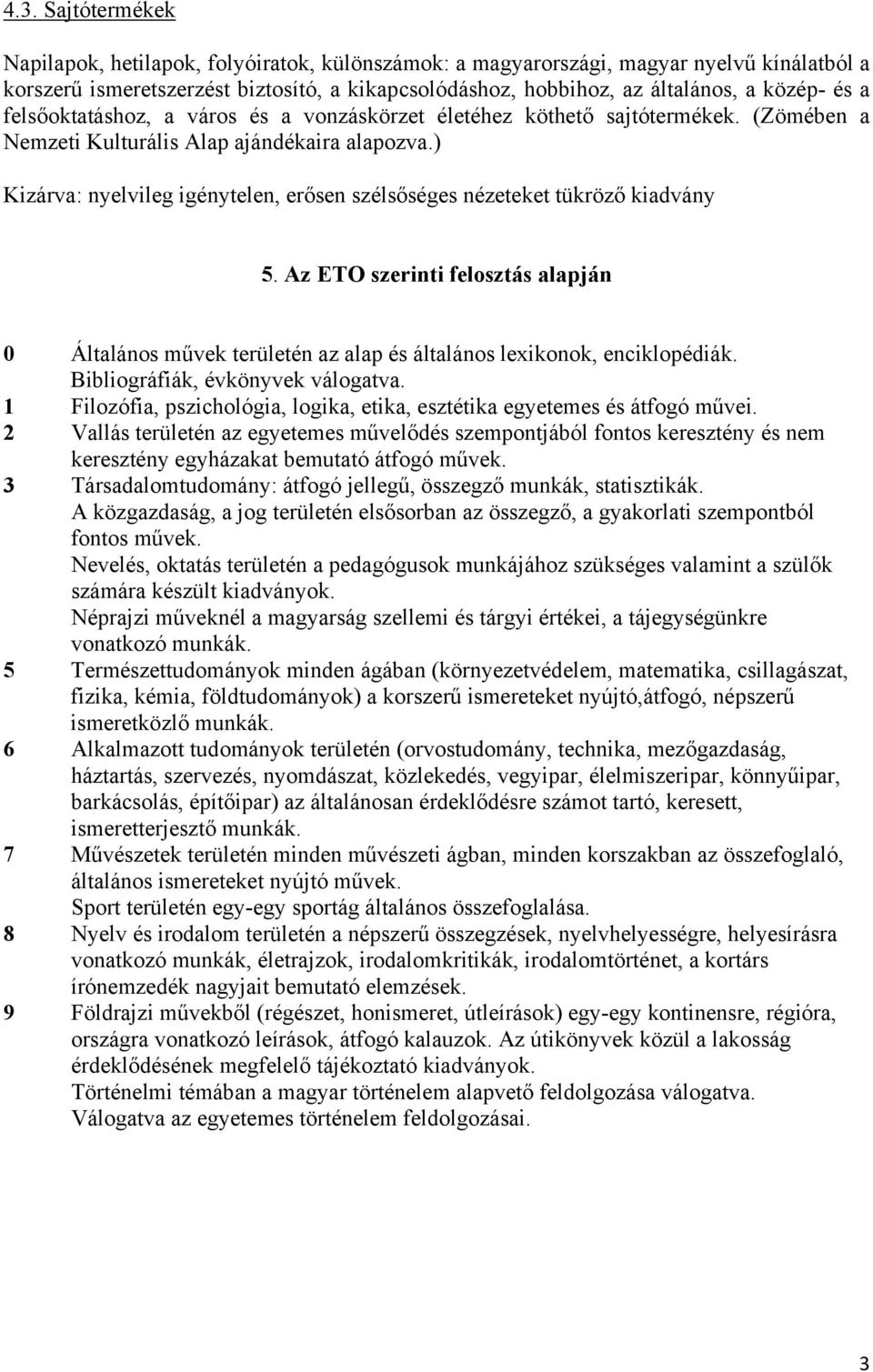 ) Kizárva: nyelvileg igénytelen, erősen szélsőséges nézeteket tükröző kiadvány 5. Az ETO szerinti felosztás alapján 0 Általános művek területén az alap és általános lexikonok, enciklopédiák.