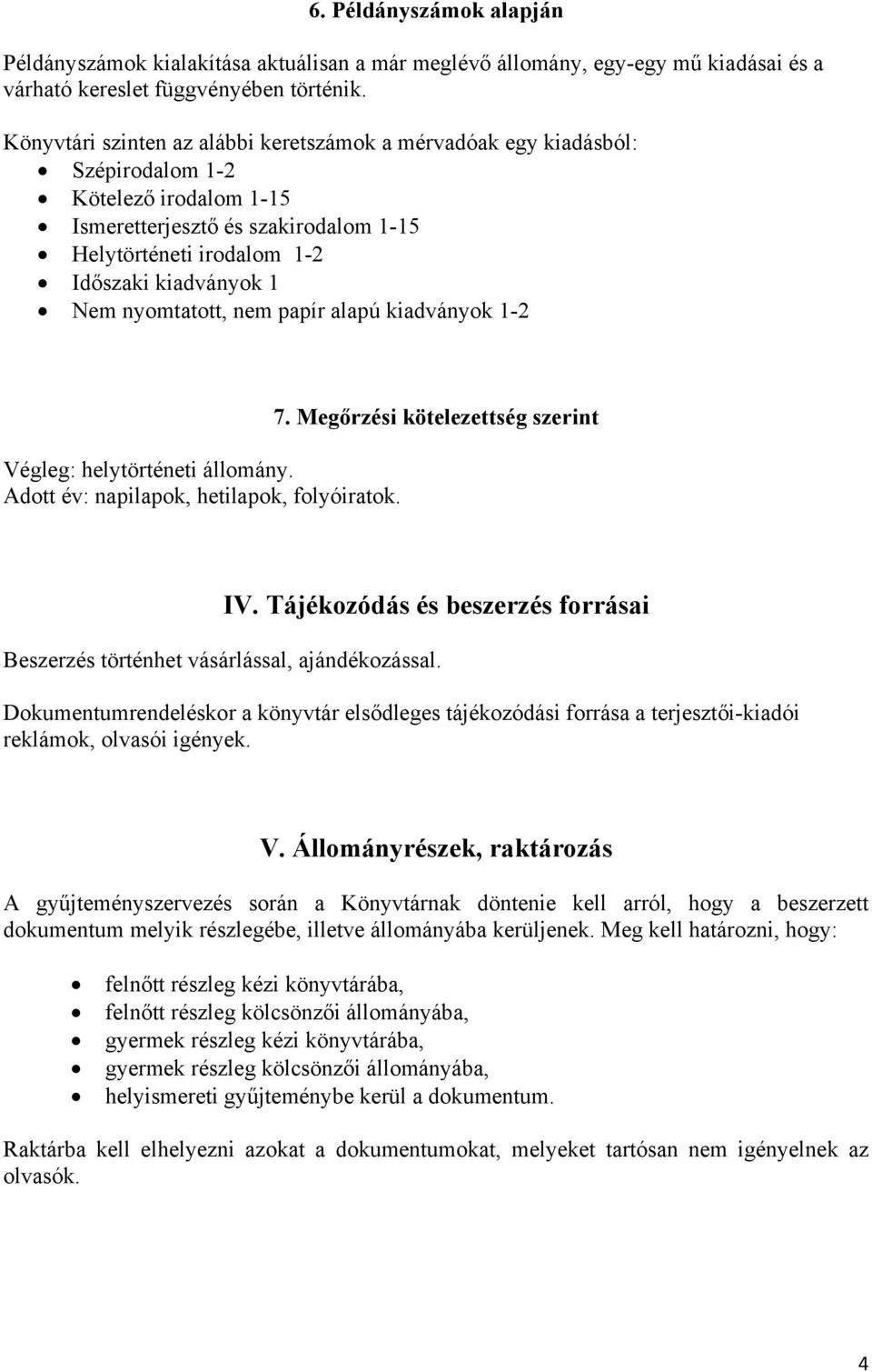 nyomtatott, nem papír alapú kiadványok 1-2 Végleg: helytörténeti állomány. Adott év: napilapok, hetilapok, folyóiratok. 7. Megőrzési kötelezettség szerint IV.