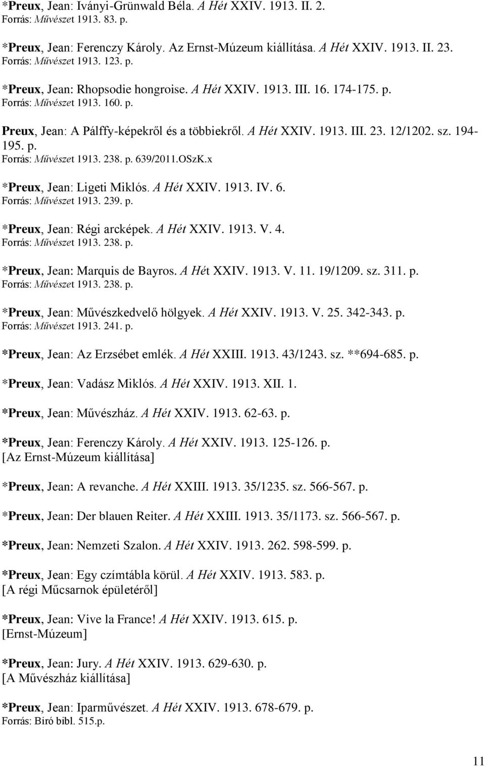 194-195. p. Forrás: Művészet 1913. 238. p. 639/2011.OSzK.x *Preux, Jean: Ligeti Miklós. A Hét XXIV. 1913. IV. 6. Forrás: Művészet 1913. 239. p. *Preux, Jean: Régi arcképek. A Hét XXIV. 1913. V. 4.