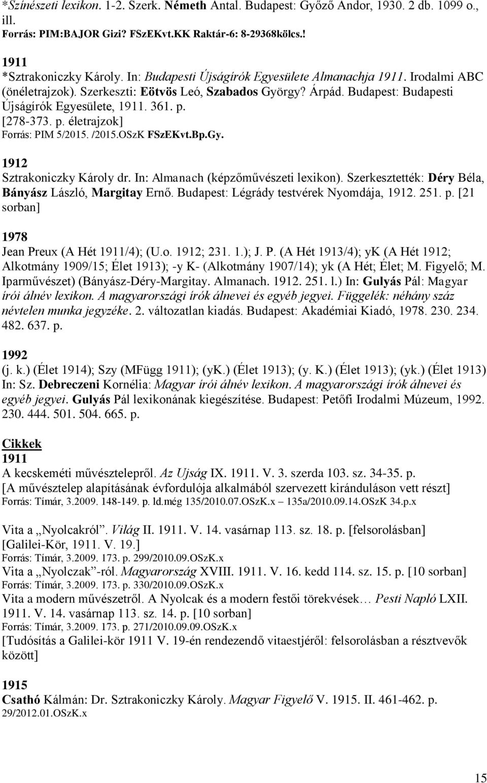 [278-373. p. életrajzok] Forrás: PIM 5/2015. /2015.OSzK FSzEKvt.Bp.Gy. 1912 Sztrakoniczky Károly dr. In: Almanach (képzőművészeti lexikon). Szerkesztették: Déry Béla, Bányász László, Margitay Ernő.