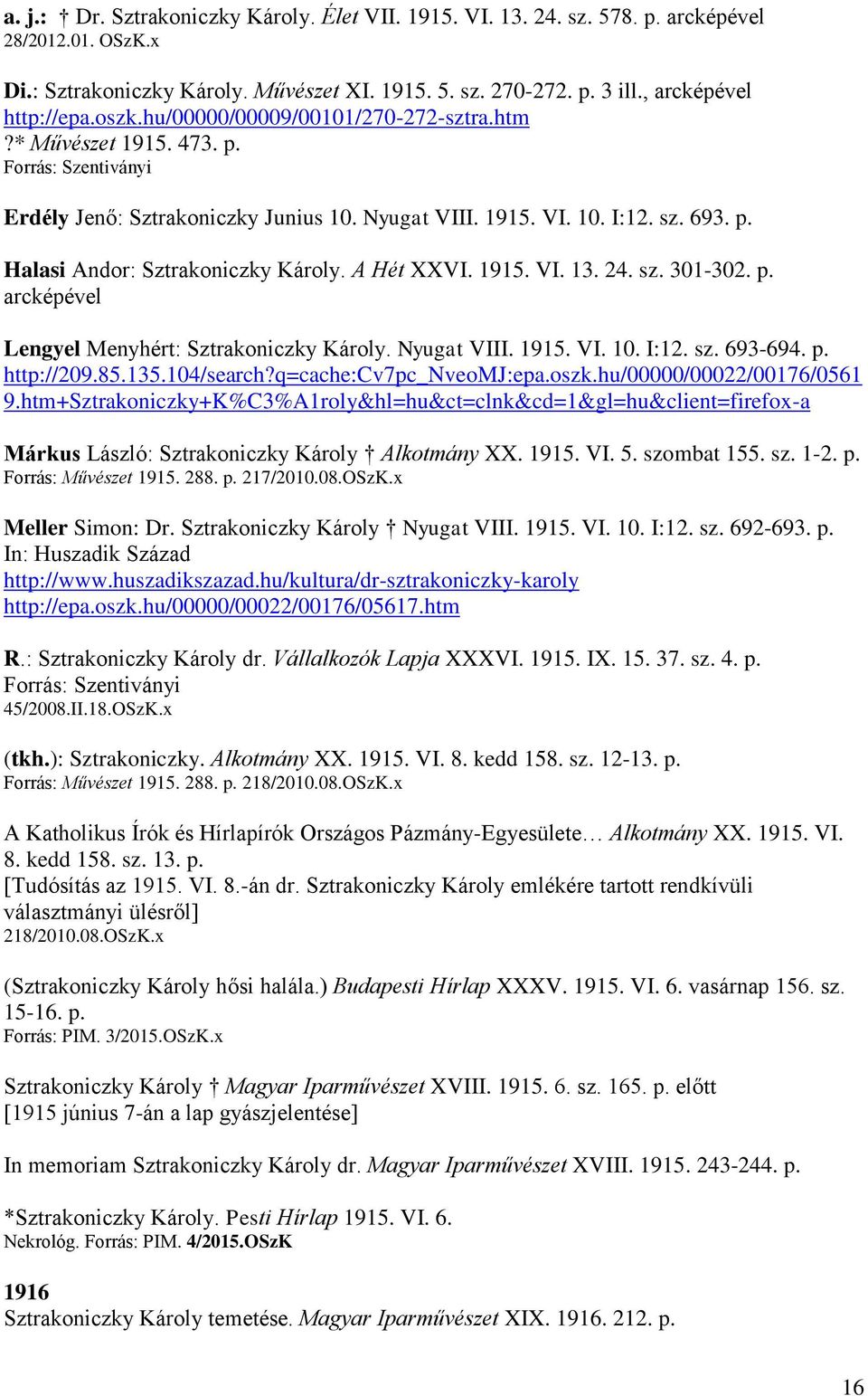 A Hét XXVI. 1915. VI. 13. 24. sz. 301-302. p. arcképével Lengyel Menyhért: Sztrakoniczky Károly. Nyugat VIII. 1915. VI. 10. I:12. sz. 693-694. p. http://209.85.135.104/search?q=cache:cv7pc_nveomj:epa.