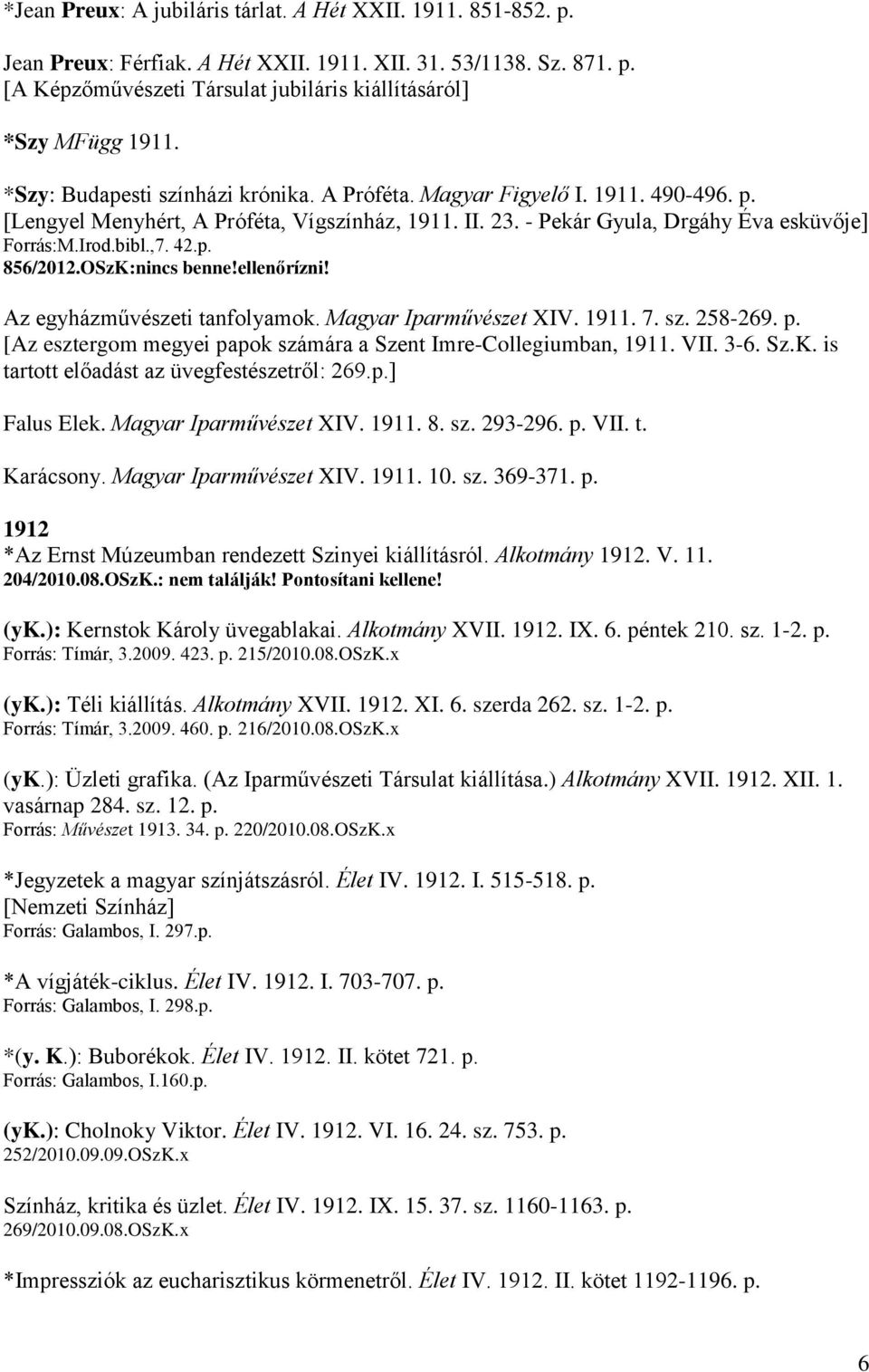 p. 856/2012.OSzK:nincs benne!ellenőrízni! Az egyházművészeti tanfolyamok. Magyar Iparművészet XIV. 1911. 7. sz. 258-269. p. [Az esztergom megyei papok számára a Szent Imre-Collegiumban, 1911. VII.