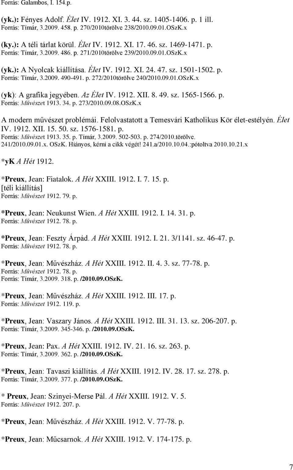 p. 272/2010törölve 240/2010.09.01.OSzK.x (yk): A grafika jegyében. Az Élet IV. 1912. XII. 8. 49. sz. 1565-1566. p. Forrás: Művészet 1913. 34. p. 273/2010.09.08.OSzK.x A modern művészet problémái.