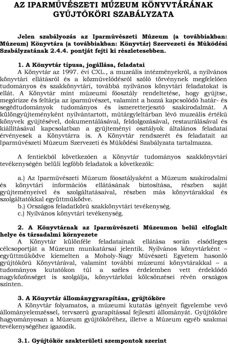 , a muzeális intézményekről, a nyilvános könyvtári ellátásról és a közművelődésről szóló törvénynek megfelelően tudományos és szakkönyvtári, továbbá nyilvános könyvtári feladatokat is ellát.