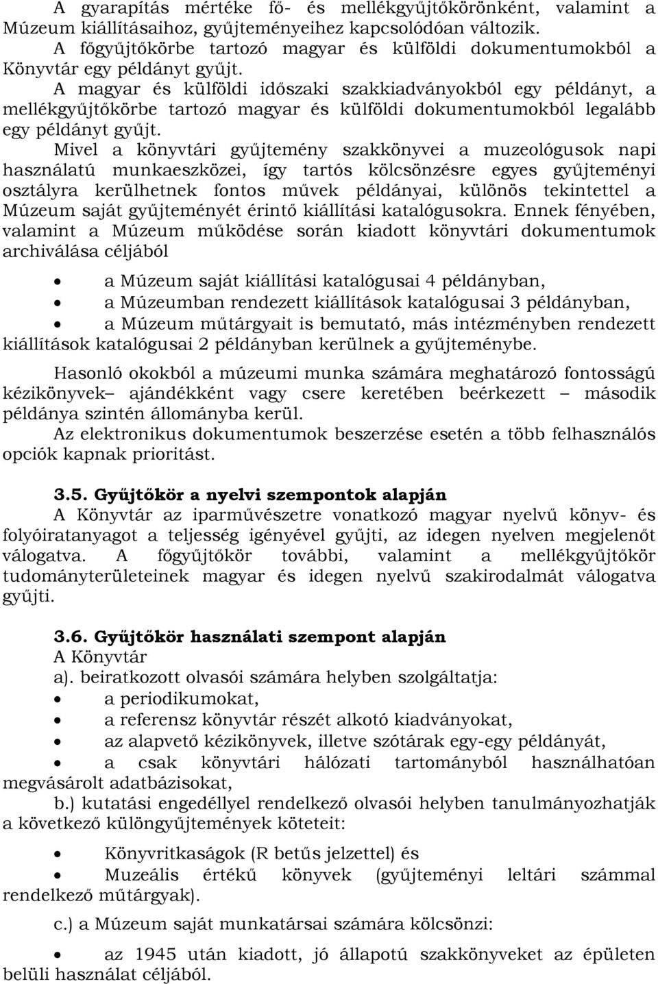 A magyar és külföldi időszaki szakkiadványokból egy példányt, a mellékgyűjtőkörbe tartozó magyar és külföldi dokumentumokból legalább egy példányt gyűjt.