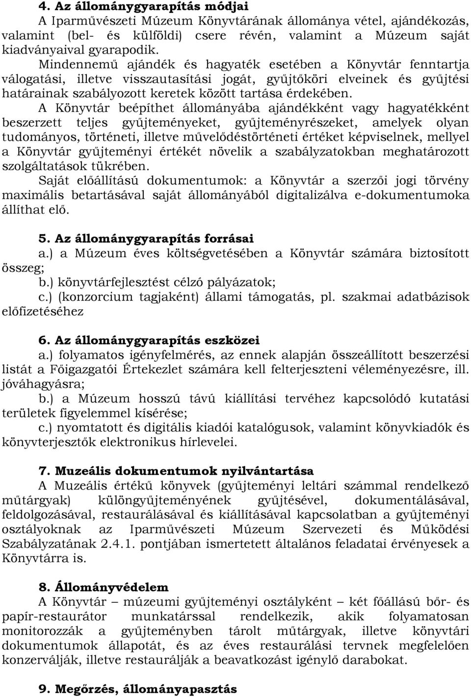 A Könyvtár beépíthet állományába ajándékként vagy hagyatékként beszerzett teljes gyűjteményeket, gyűjteményrészeket, amelyek olyan tudományos, történeti, illetve művelődéstörténeti értéket