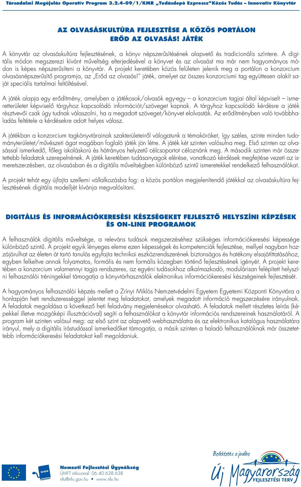 A projekt keretében közös felületen jelenik meg a portálon a konzorcium olvasásnépszerûsítô programja, az Erôd az olvasás!