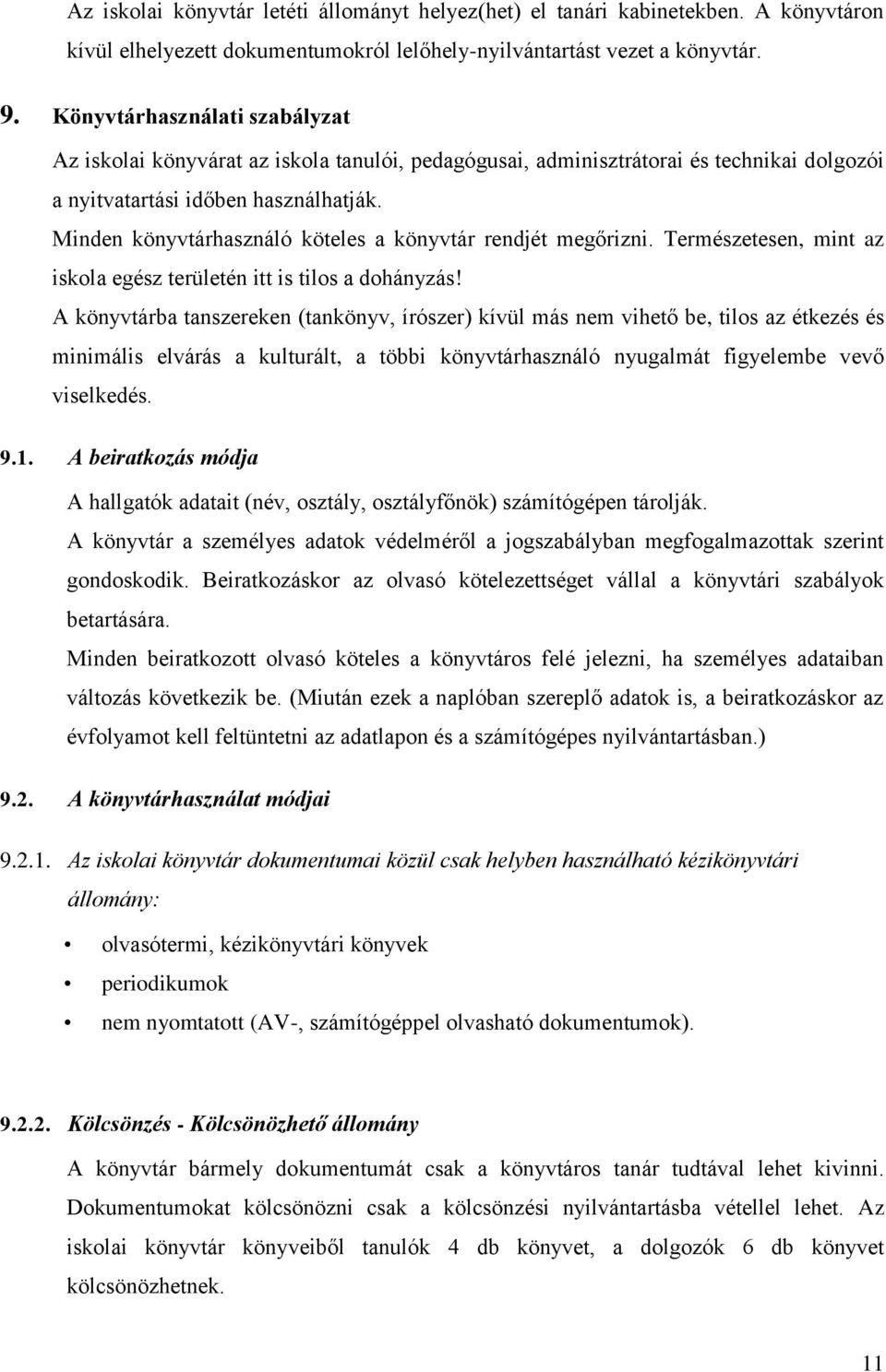 Minden könyvtárhasználó köteles a könyvtár rendjét megőrizni. Természetesen, mint az iskola egész területén itt is tilos a dohányzás!
