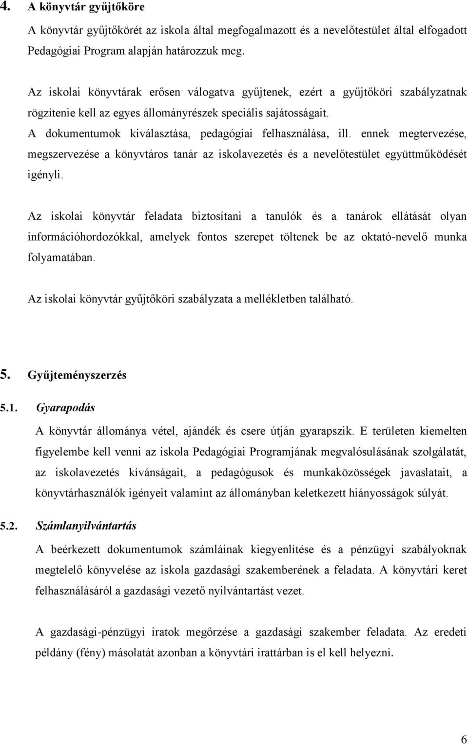 A dokumentumok kiválasztása, pedagógiai felhasználása, ill. ennek megtervezése, megszervezése a könyvtáros tanár az iskolavezetés és a nevelőtestület együttműködését igényli.