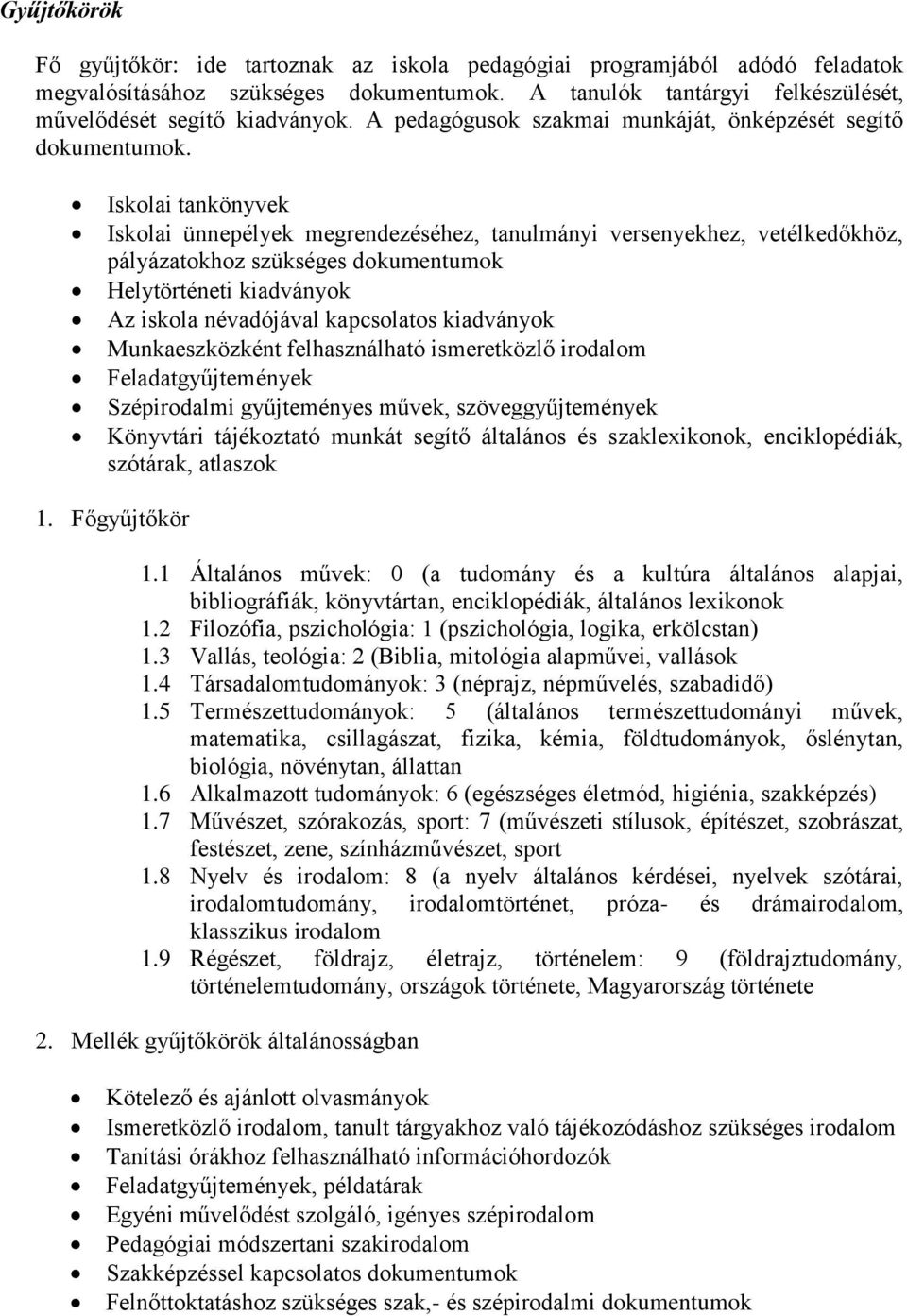 Iskolai tankönyvek Iskolai ünnepélyek megrendezéséhez, tanulmányi versenyekhez, vetélkedőkhöz, pályázatokhoz szükséges dokumentumok Helytörténeti kiadványok Az iskola névadójával kapcsolatos